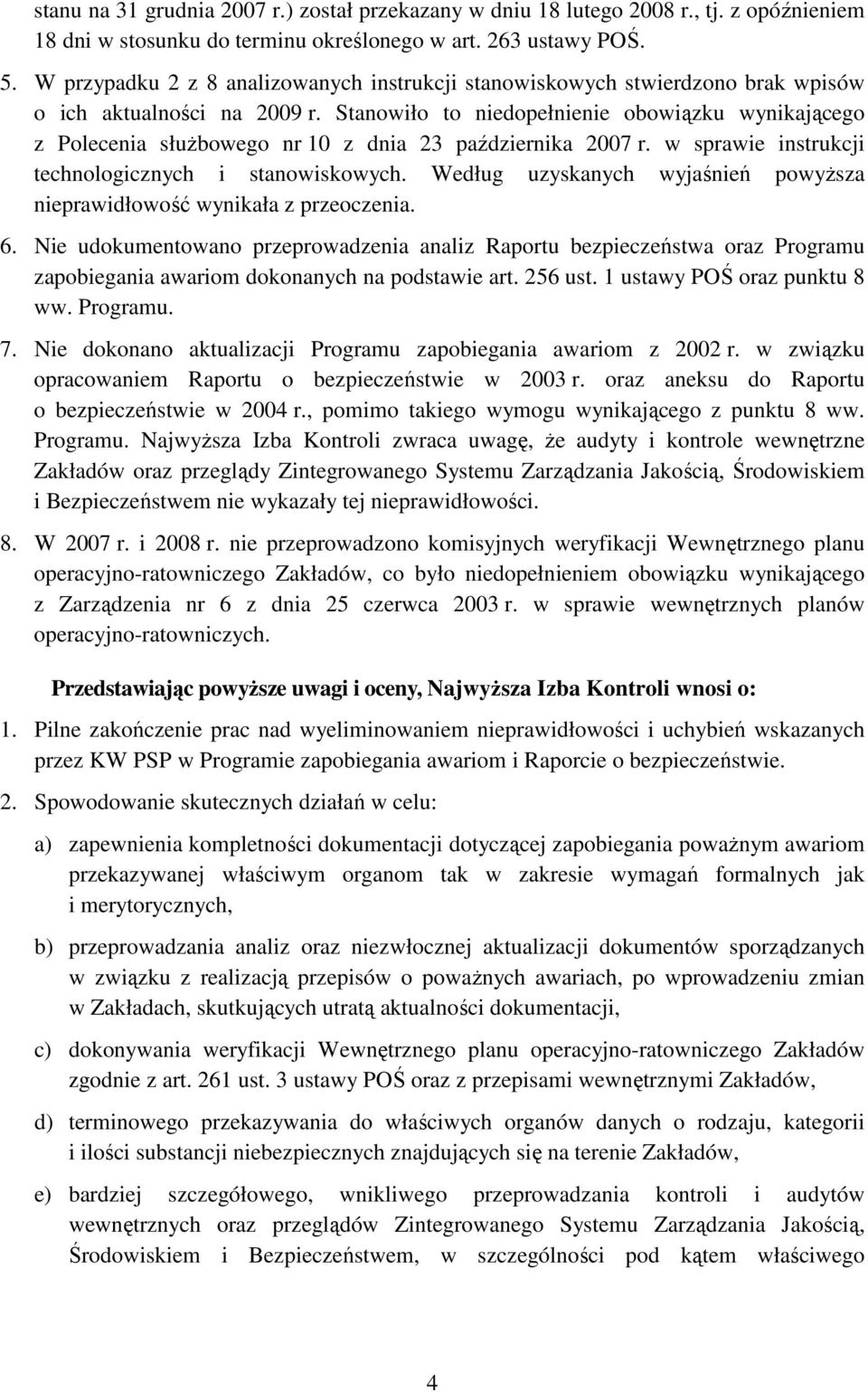 Stanowiło to niedopełnienie obowiązku wynikającego z Polecenia słuŝbowego nr 10 z dnia 23 października 2007 r. w sprawie instrukcji technologicznych i stanowiskowych.
