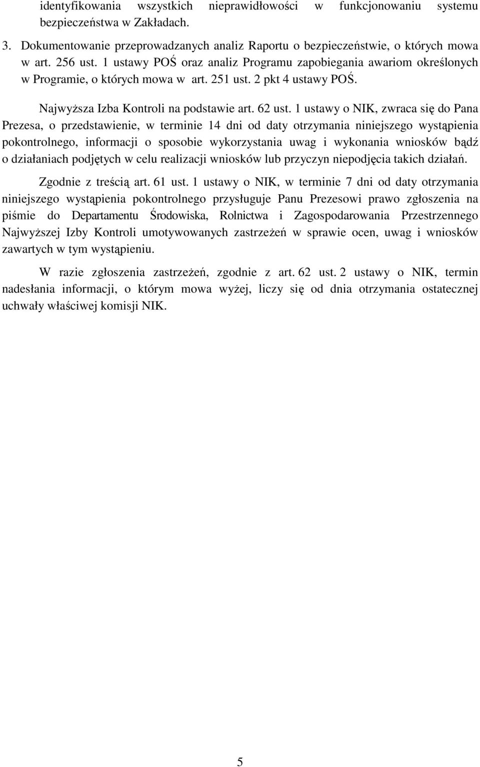 1 ustawy o NIK, zwraca się do Pana Prezesa, o przedstawienie, w terminie 14 dni od daty otrzymania niniejszego wystąpienia pokontrolnego, informacji o sposobie wykorzystania uwag i wykonania wniosków