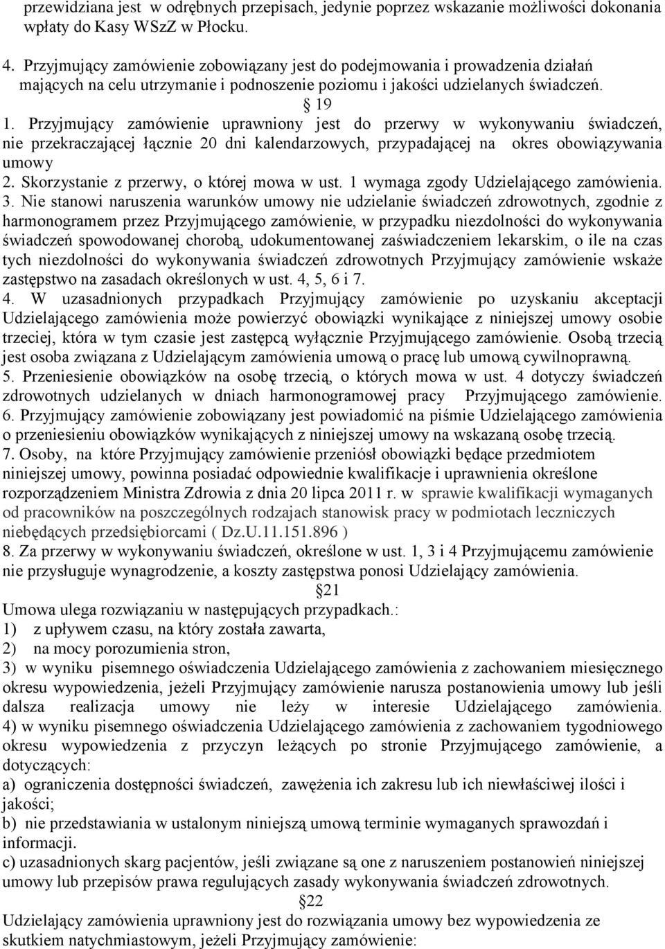 Przyjmujący zamówienie uprawniony jest do przerwy w wykonywaniu świadczeń, nie przekraczającej łącznie 20 dni kalendarzowych, przypadającej na okres obowiązywania umowy 2.