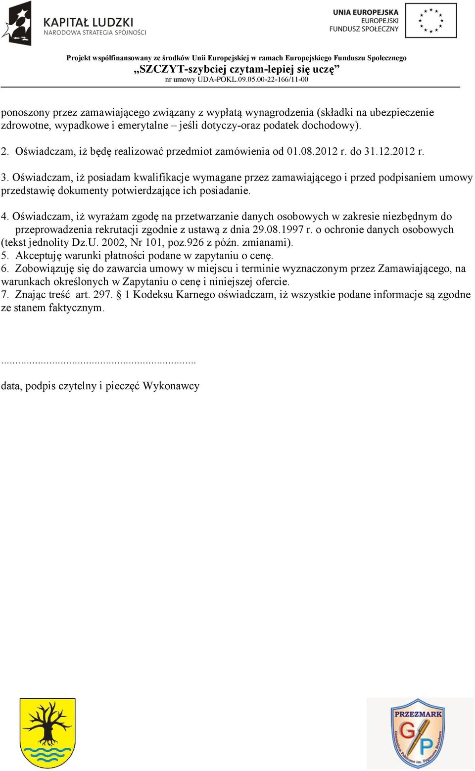 .12.2012 r. 3. Oświadczam, iż posiadam kwalifikacje wymagane przez zamawiającego i przed podpisaniem umowy przedstawię dokumenty potwierdzające ich posiadanie. 4.