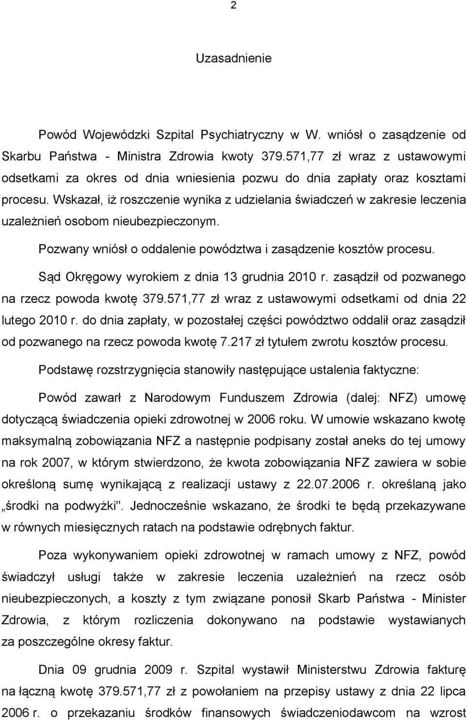 Wskazał, iż roszczenie wynika z udzielania świadczeń w zakresie leczenia uzależnień osobom nieubezpieczonym. Pozwany wniósł o oddalenie powództwa i zasądzenie kosztów procesu.