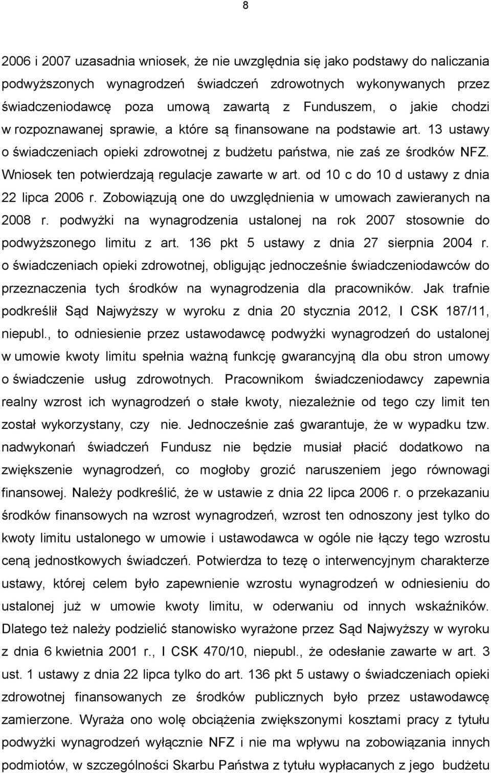 Wniosek ten potwierdzają regulacje zawarte w art. od 10 c do 10 d ustawy z dnia 22 lipca 2006 r. Zobowiązują one do uwzględnienia w umowach zawieranych na 2008 r.