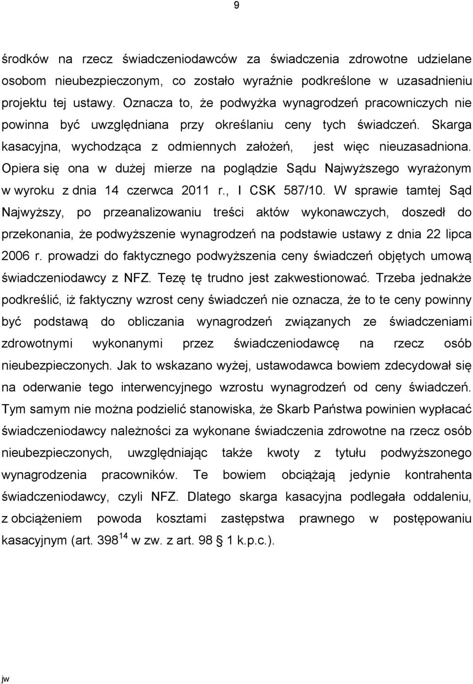 Opiera się ona w dużej mierze na poglądzie Sądu Najwyższego wyrażonym w wyroku z dnia 14 czerwca 2011 r., I CSK 587/10.