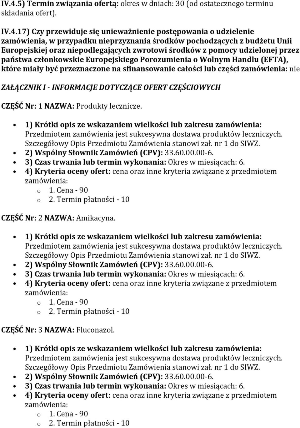 Handlu (EFTA), które miały być przeznaczone na sfinansowanie całości lub części nie ZAŁĄCZNIK I - INFORMACJE DOTYCZĄCE OFERT CZĘŚCIOWYCH CZĘŚĆ Nr: 1 NAZWA: Produkty lecznicze.