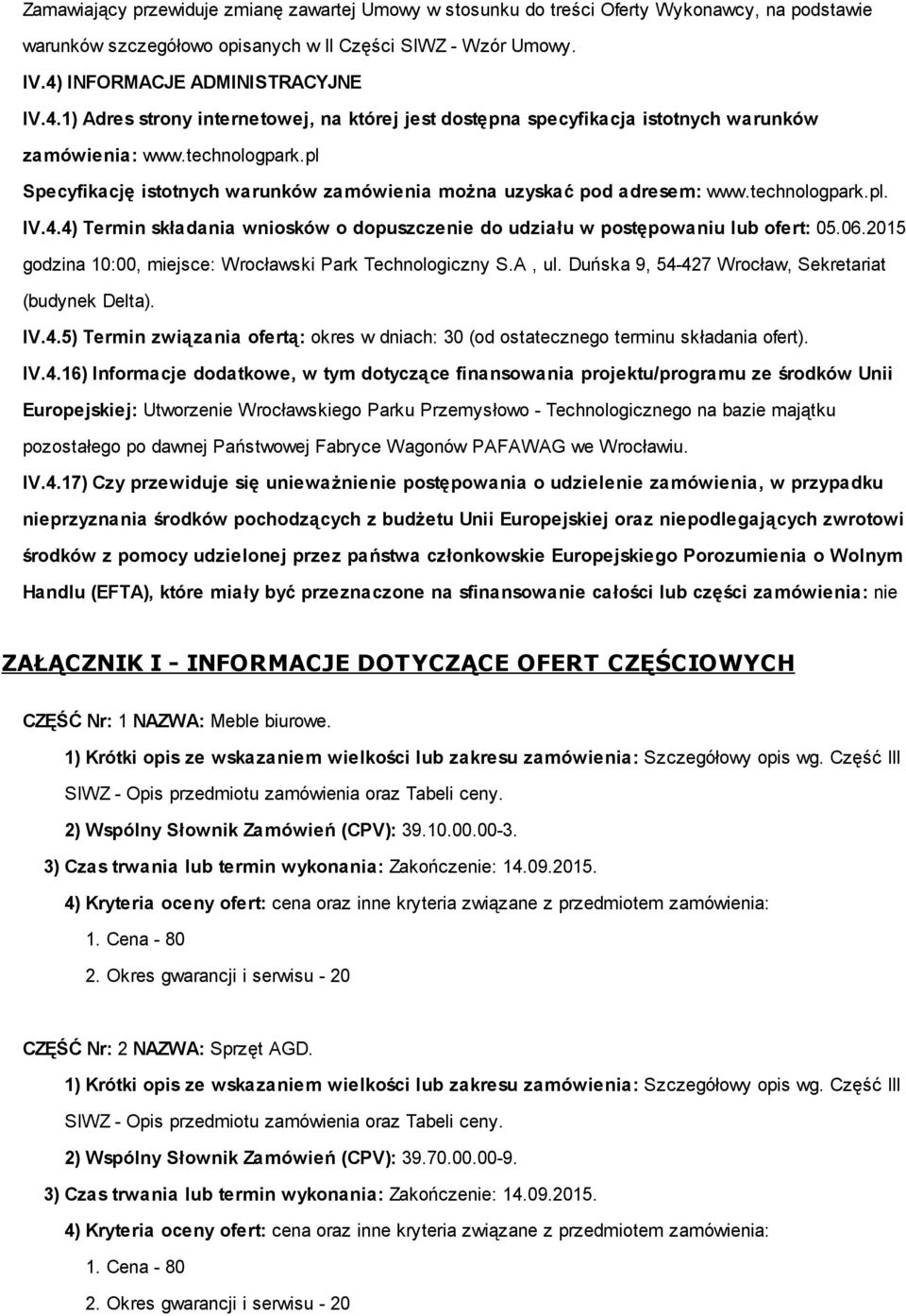 pl Specyfikację istotnych warunków zamówienia można uzyskać pod adresem: www.technologpark.pl. IV.4.4) Termin składania wniosków o dopuszczenie do udziału w postępowaniu lub ofert: 05.06.