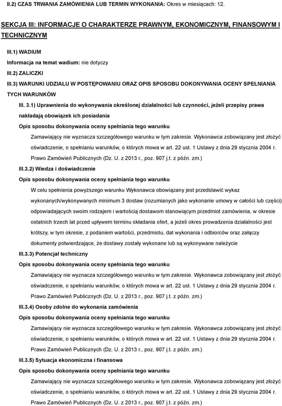 1) Uprawnienia do wykonywania określonej działalności lub czynności, jeżeli przepisy prawa nakładają obowiązek ich posiadania Zamawiający nie wyznacza szczegółowego warunku w tym zakresie.