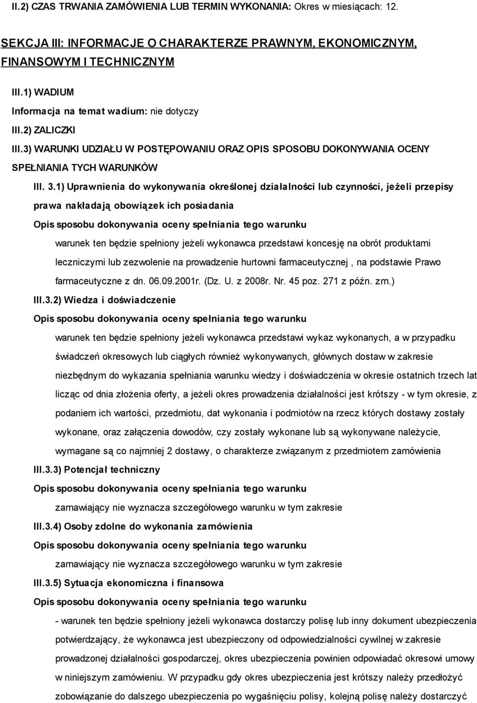 1) Uprawnienia do wykonywania określonej działalności lub czynności, jeżeli przepisy prawa nakładają obowiązek ich posiadania warunek ten będzie spełniony jeżeli wykonawca przedstawi koncesję na