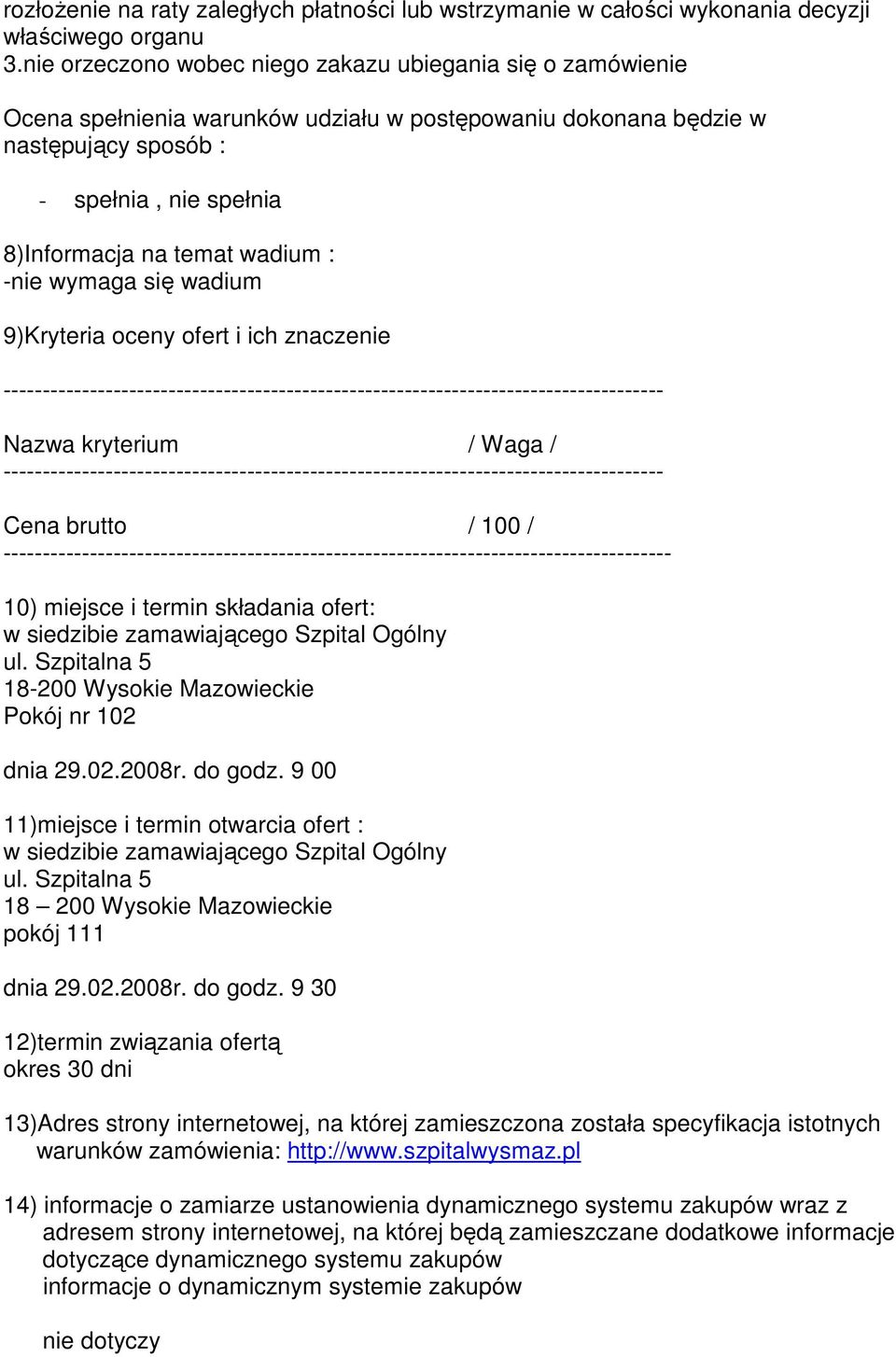 : -nie wymaga się wadium 9)Kryteria oceny ofert i ich znaczenie ------------------------------------------------------------------------------------ Nazwa kryterium / Waga /