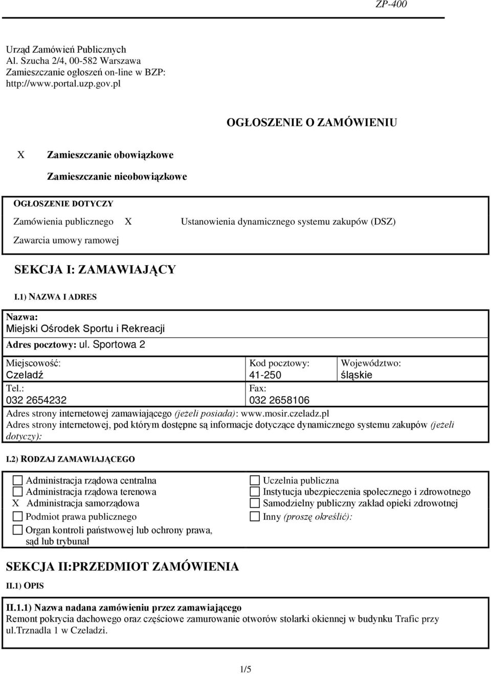 SEKCJA I: ZAMAWIAJĄCY I.1) NAZWA I ADRES Nazwa: Miejski Ośrodek Sportu i Rekreacji Adres pocztowy: ul. Sportowa 2 Miejscowość: Czeladź Kod pocztowy: 41-250 Województwo: śląskie Tel.