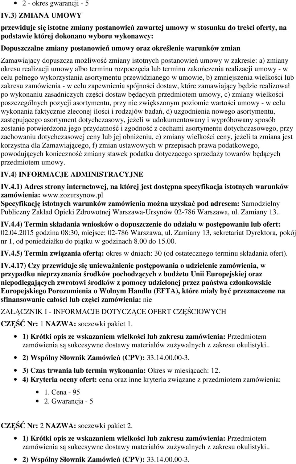 określenie warunków zmian Zamawiający dopuszcza możliwość zmiany istotnych postanowień umowy w zakresie: a) zmiany okresu realizacji umowy albo terminu rozpoczęcia lub terminu zakończenia realizacji