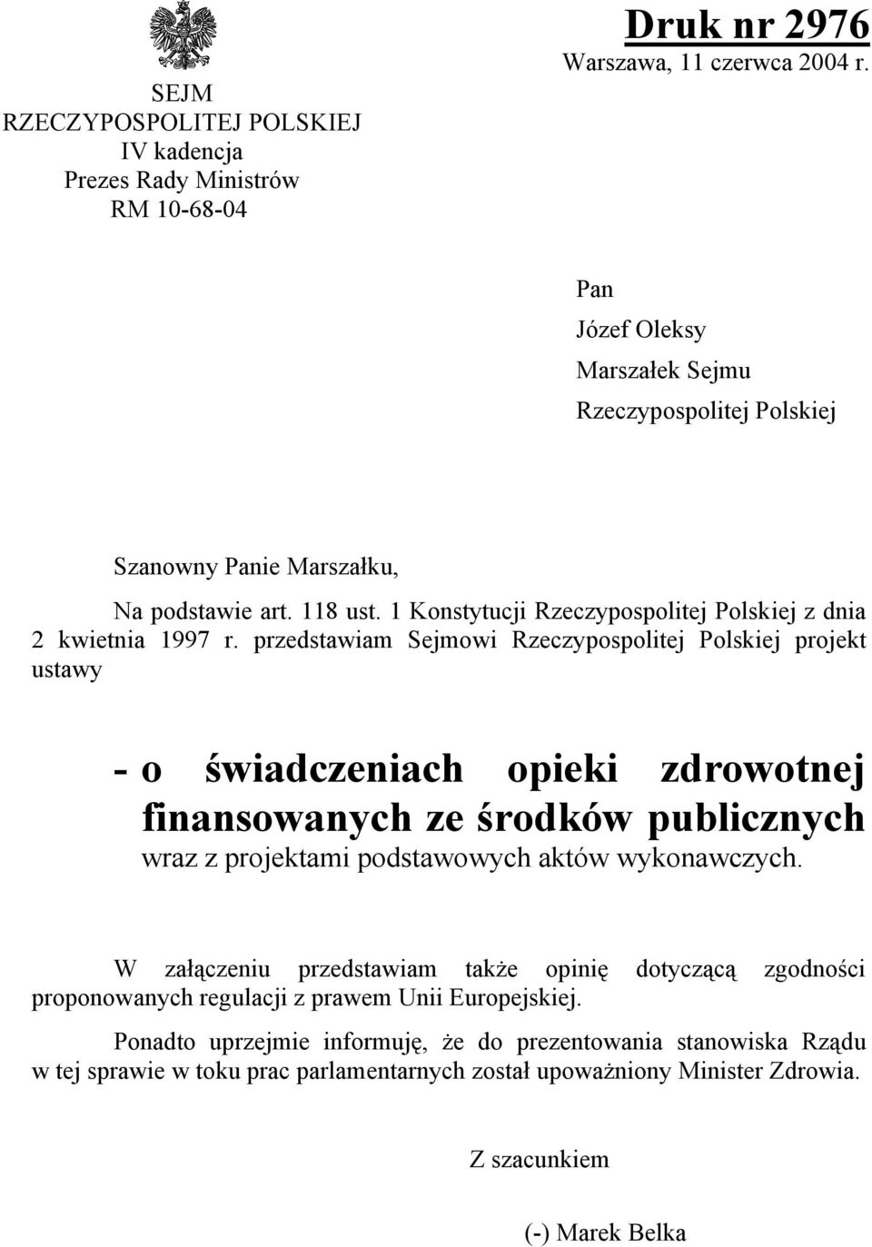 przedstawiam Sejmowi Rzeczypospolitej Polskiej projekt ustawy - o świadczeniach opieki zdrowotnej finansowanych ze środków publicznych wraz z projektami podstawowych aktów wykonawczych.