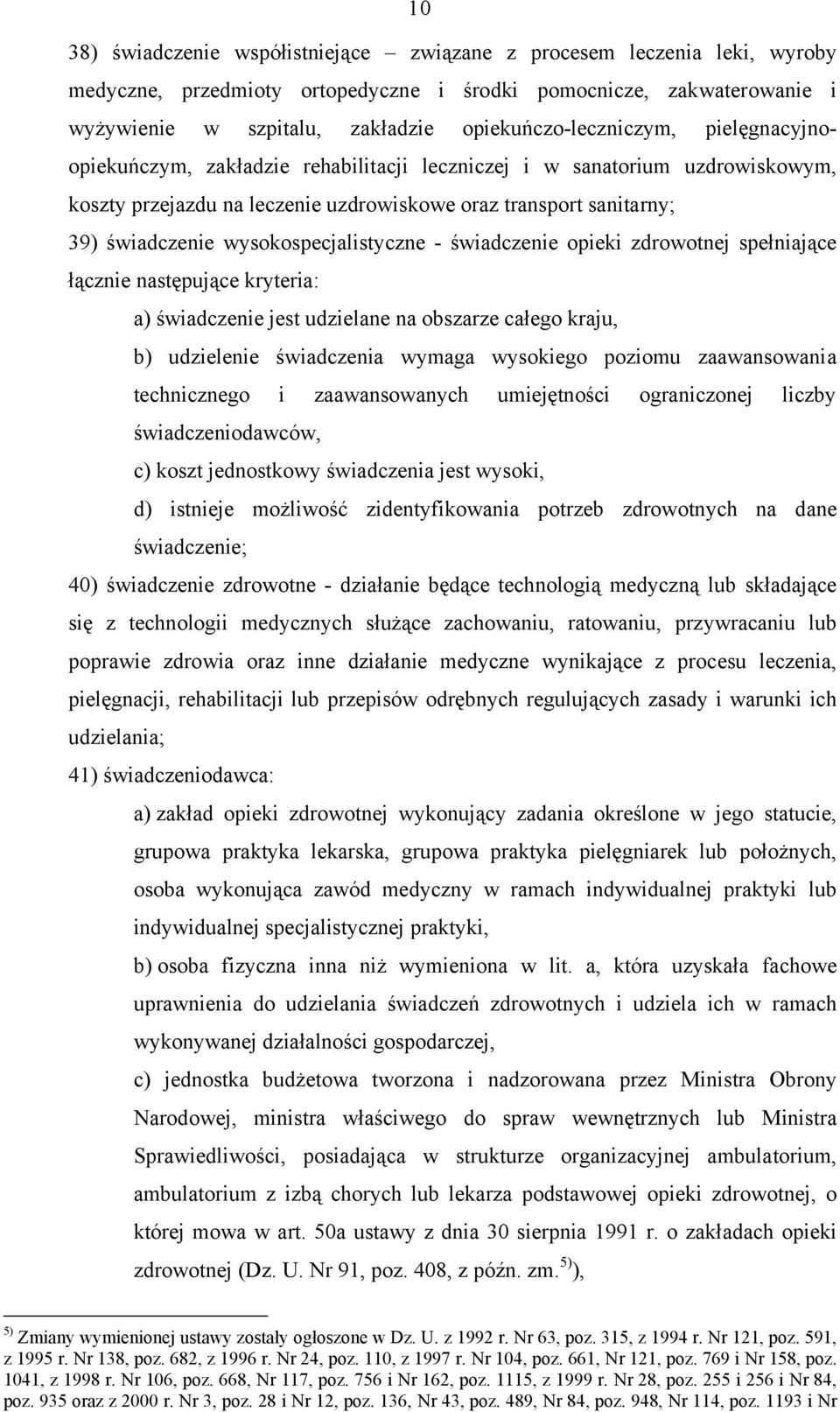 wysokospecjalistyczne - świadczenie opieki zdrowotnej spełniające łącznie następujące kryteria: a) świadczenie jest udzielane na obszarze całego kraju, b) udzielenie świadczenia wymaga wysokiego