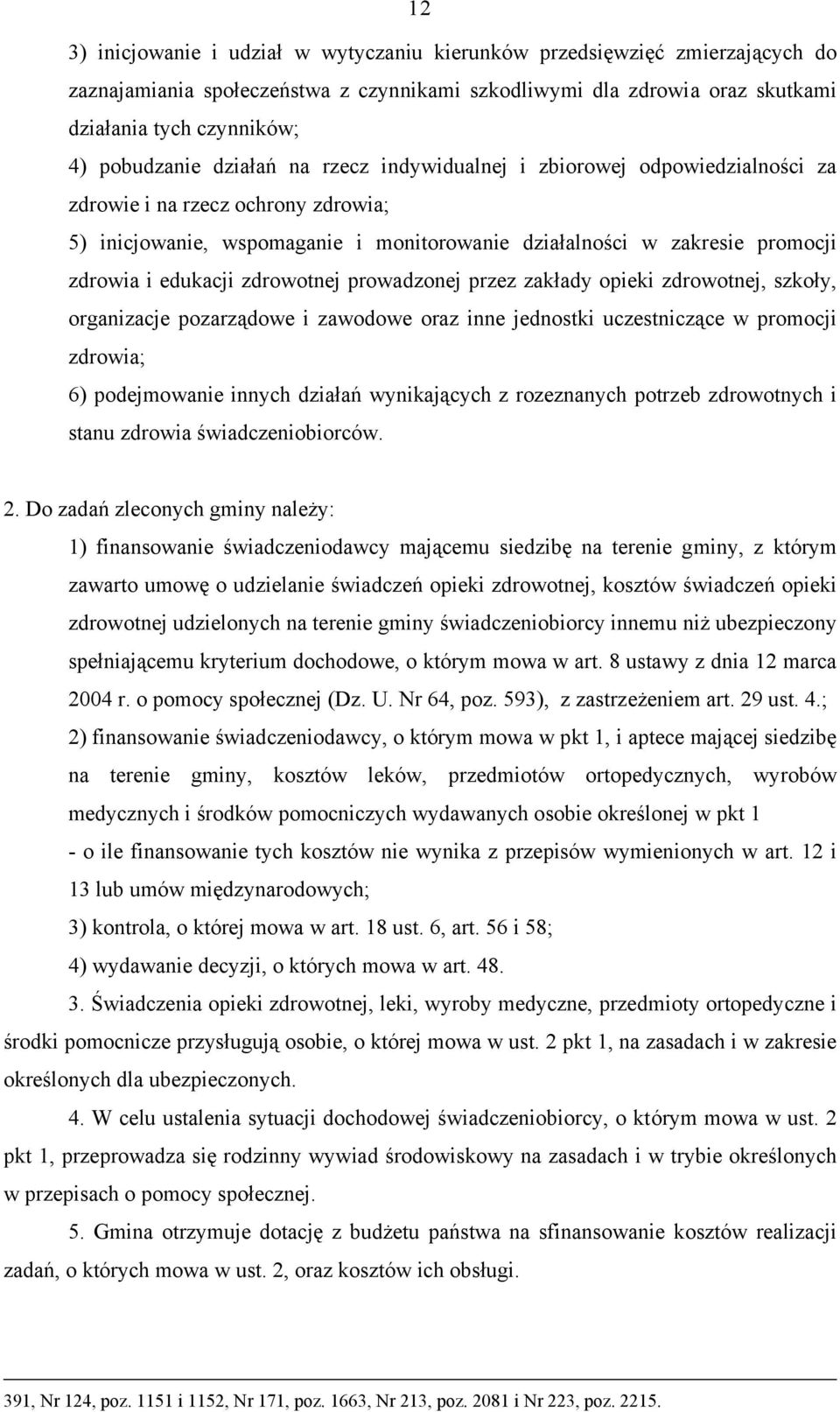 zdrowotnej prowadzonej przez zakłady opieki zdrowotnej, szkoły, organizacje pozarządowe i zawodowe oraz inne jednostki uczestniczące w promocji zdrowia; 6) podejmowanie innych działań wynikających z