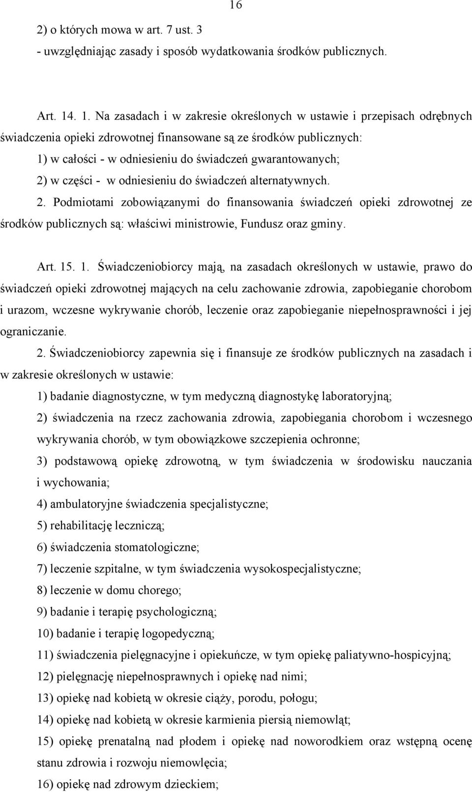 . 1. Na zasadach i w zakresie określonych w ustawie i przepisach odrębnych świadczenia opieki zdrowotnej finansowane są ze środków publicznych: 1) w całości - w odniesieniu do świadczeń