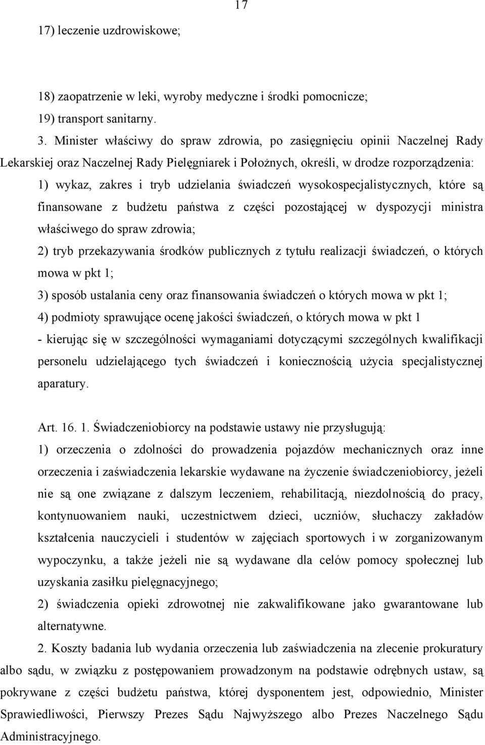 świadczeń wysokospecjalistycznych, które są finansowane z budżetu państwa z części pozostającej w dyspozycji ministra właściwego do spraw zdrowia; 2) tryb przekazywania środków publicznych z tytułu