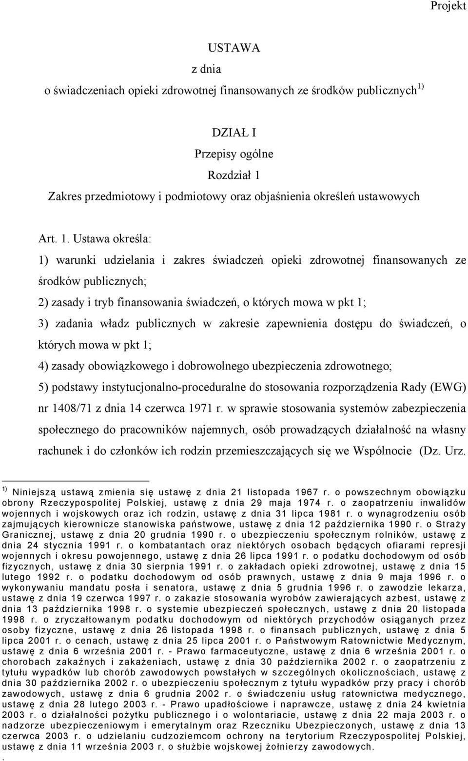 Ustawa określa: 1) warunki udzielania i zakres świadczeń opieki zdrowotnej finansowanych ze środków publicznych; 2) zasady i tryb finansowania świadczeń, o których mowa w pkt 1; 3) zadania władz