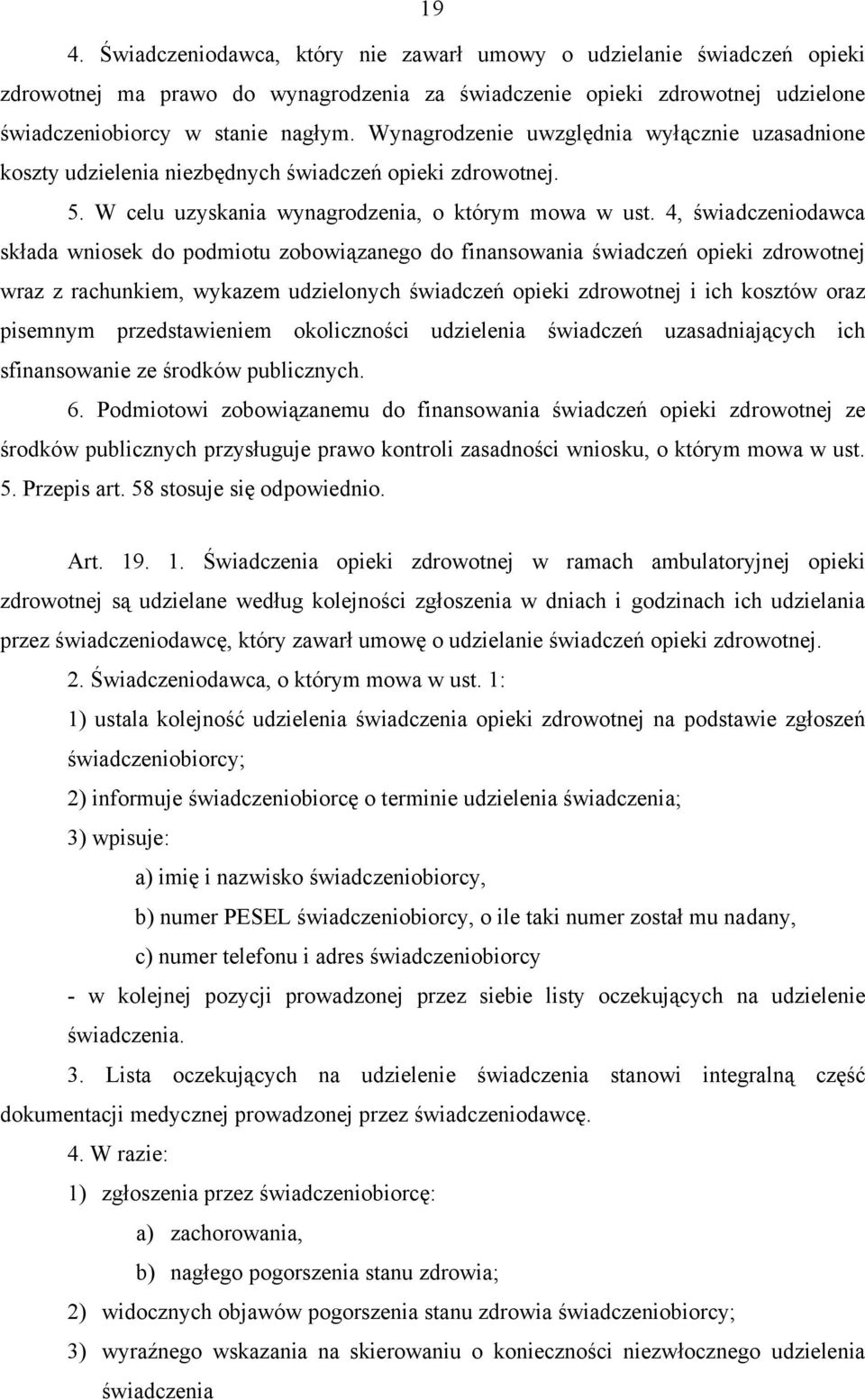 4, świadczeniodawca składa wniosek do podmiotu zobowiązanego do finansowania świadczeń opieki zdrowotnej wraz z rachunkiem, wykazem udzielonych świadczeń opieki zdrowotnej i ich kosztów oraz pisemnym