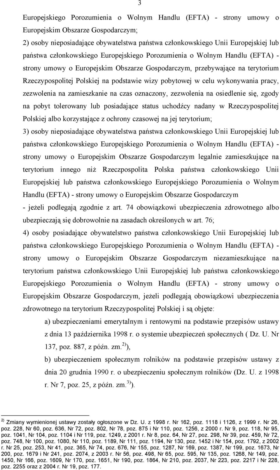 celu wykonywania pracy, zezwolenia na zamieszkanie na czas oznaczony, zezwolenia na osiedlenie się, zgody na pobyt tolerowany lub posiadające status uchodźcy nadany w Rzeczypospolitej Polskiej albo