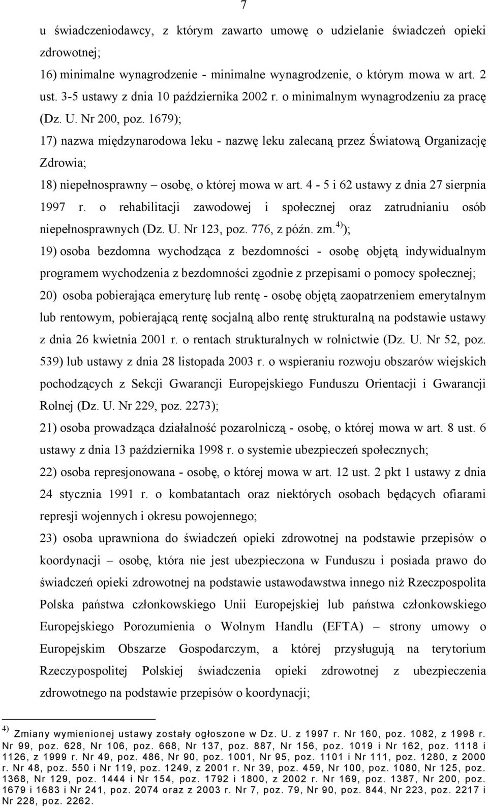 1679); 17) nazwa międzynarodowa leku - nazwę leku zalecaną przez Światową Organizację Zdrowia; 18) niepełnosprawny osobę, o której mowa w art. 4-5 i 62 ustawy z dnia 27 sierpnia 1997 r.