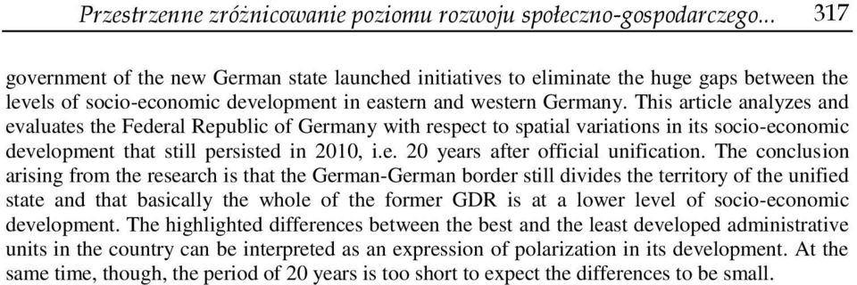 This article analyzes and evaluates the Federal Republic of Germany with respect to spatial variations in its socio-economic development that still persisted in 2010, i.e. 20 years after official unification.