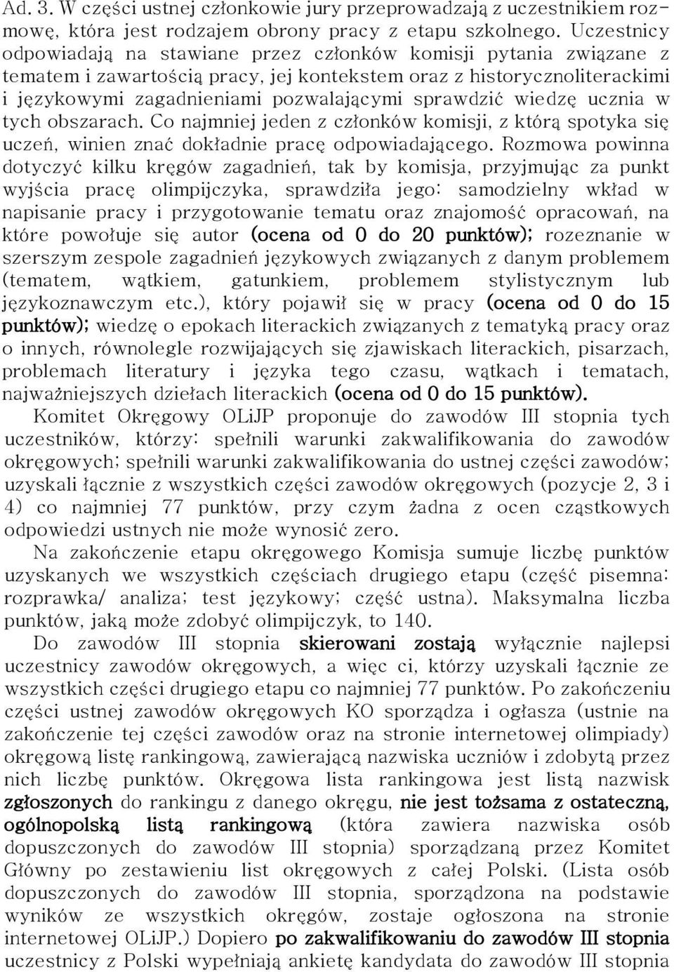 sprawdzić wiedzę ucznia w tych obszarach. Co najmniej jeden z członków komisji, z którą spotyka się uczeń, winien znać dokładnie pracę odpowiadającego.