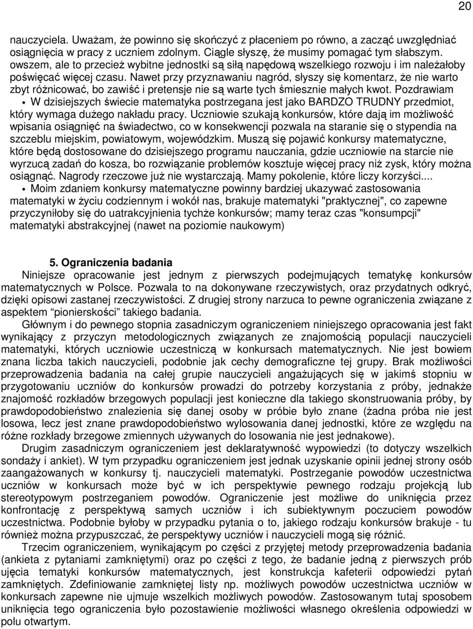 Naet przy przyznaaniu nagród, słyszy się komentarz, Ŝe nie arto zbyt róŝnicoać, bo zaiść i pretensje nie są arte tych śmiesznie małych kot.