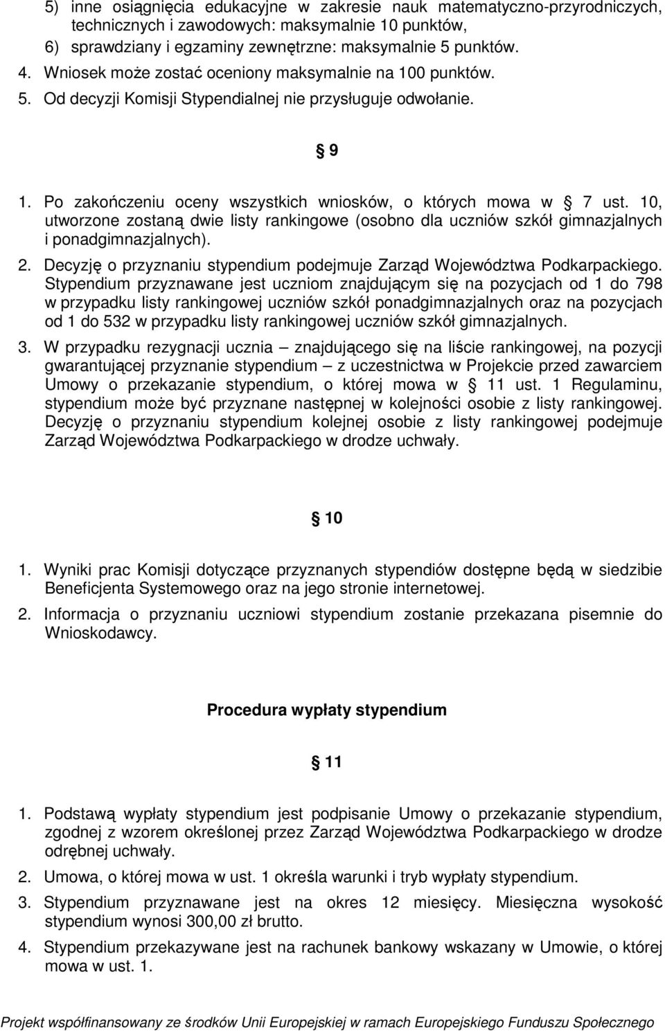 10, utworzone zostaną dwie listy rankingowe (osobno dla uczniów szkół gimnazjalnych i ponadgimnazjalnych). 2. Decyzję o przyznaniu stypendium podejmuje Zarząd Województwa Podkarpackiego.
