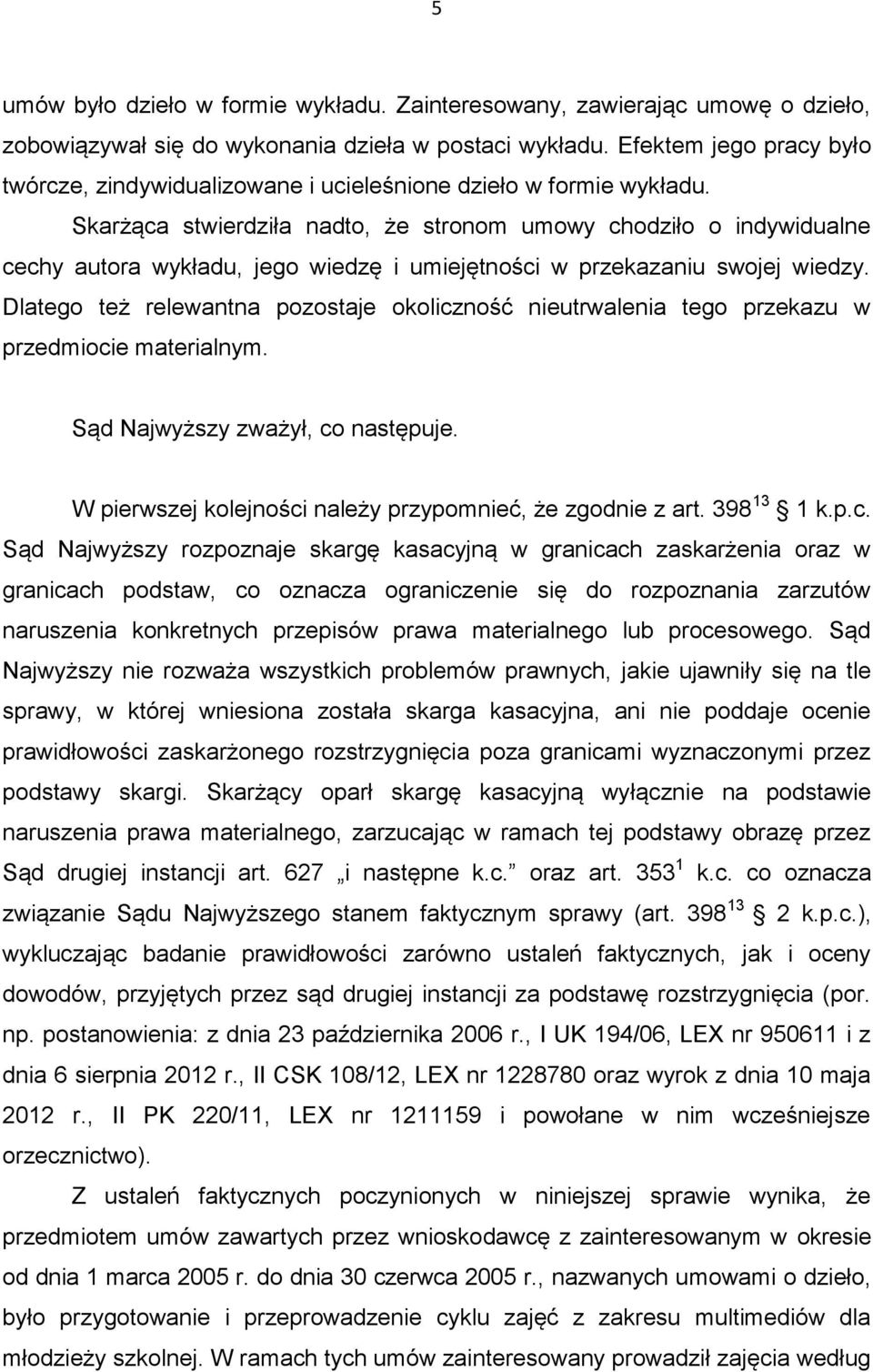 Skarżąca stwierdziła nadto, że stronom umowy chodziło o indywidualne cechy autora wykładu, jego wiedzę i umiejętności w przekazaniu swojej wiedzy.