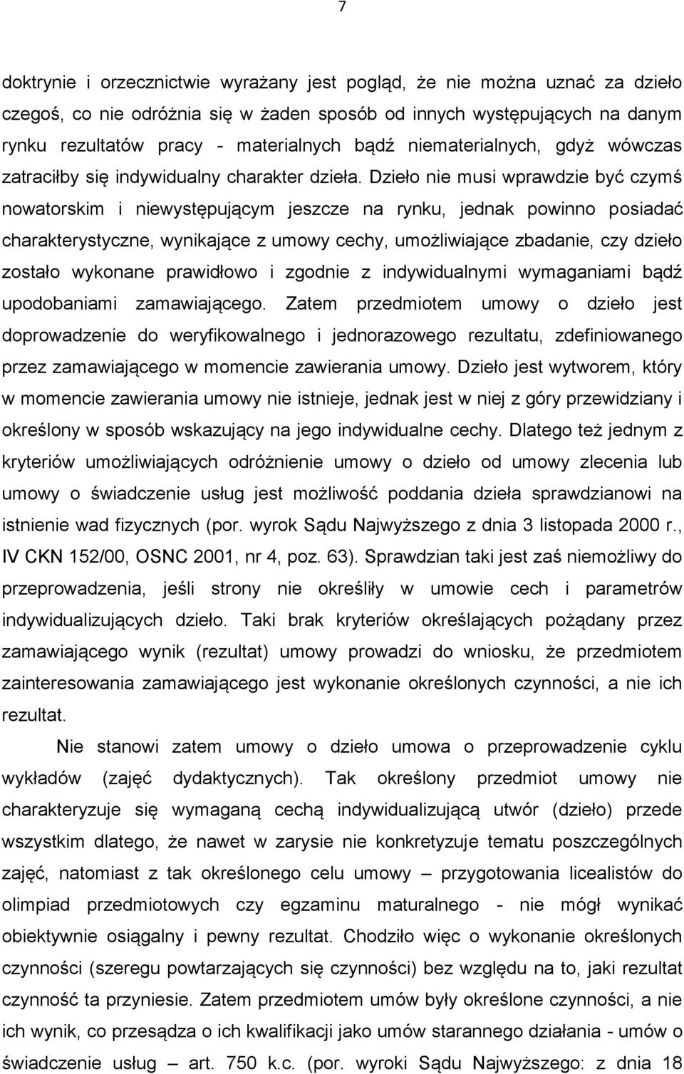 Dzieło nie musi wprawdzie być czymś nowatorskim i niewystępującym jeszcze na rynku, jednak powinno posiadać charakterystyczne, wynikające z umowy cechy, umożliwiające zbadanie, czy dzieło zostało