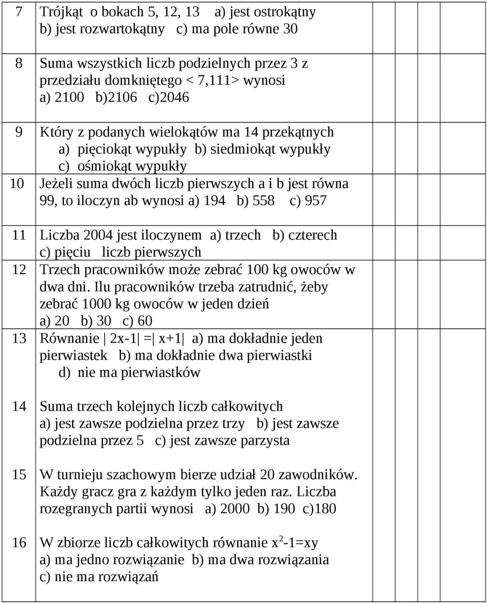 558 c) 957 11 Liczba 2004 jest iloczynem a) trzech b) czterech c) pięciu liczb pierwszych 12 Trzech pracowników może zebrać 100 kg owoców w dwa dni.