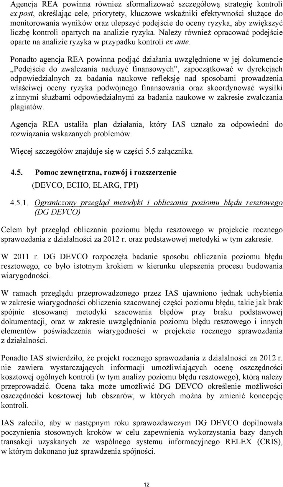 Ponadto agencja REA powinna podjąć działania uwzględnione w jej dokumencie Podejście do zwalczania nadużyć finansowych, zapoczątkować w dyrekcjach odpowiedzialnych za badania naukowe refleksję nad