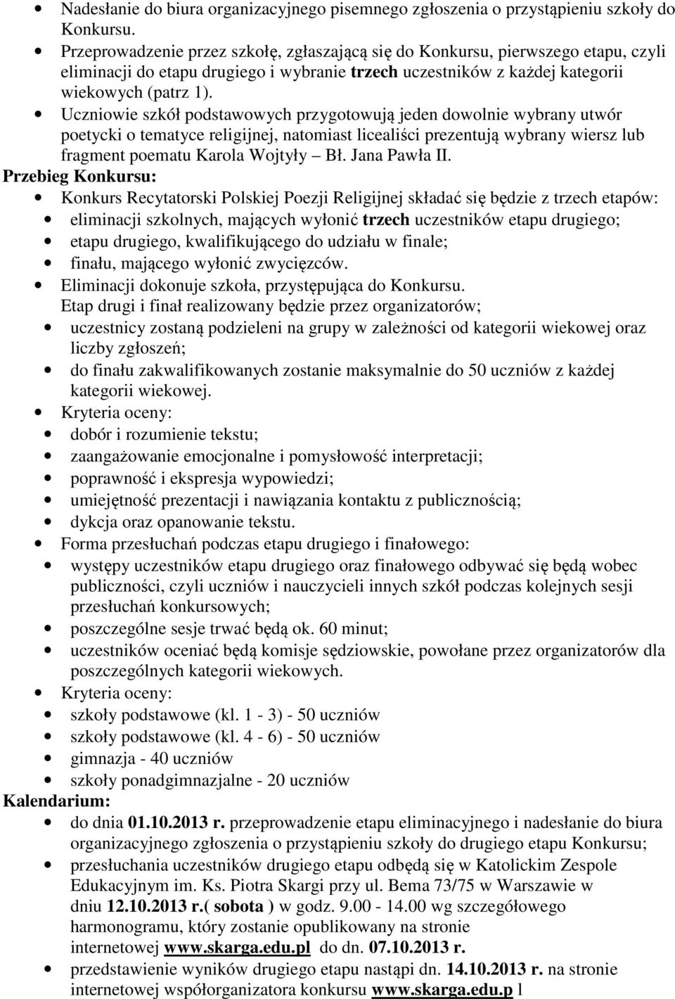 Uczniowie szkół podstawowych przygotowują jeden dowolnie wybrany utwór poetycki o tematyce religijnej, natomiast licealiści prezentują wybrany wiersz lub fragment poematu Karola Wojtyły Bł.