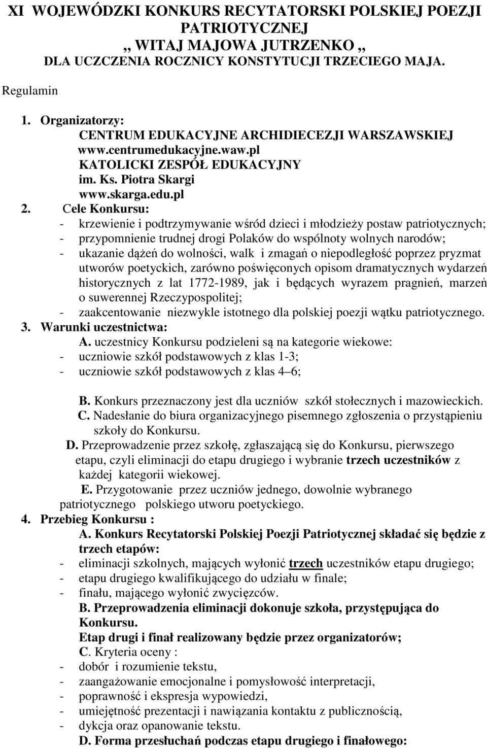 Cele Konkursu: - krzewienie i podtrzymywanie wśród dzieci i młodzieży postaw patriotycznych; - przypomnienie trudnej drogi Polaków do wspólnoty wolnych narodów; - ukazanie dążeń do wolności, walk i