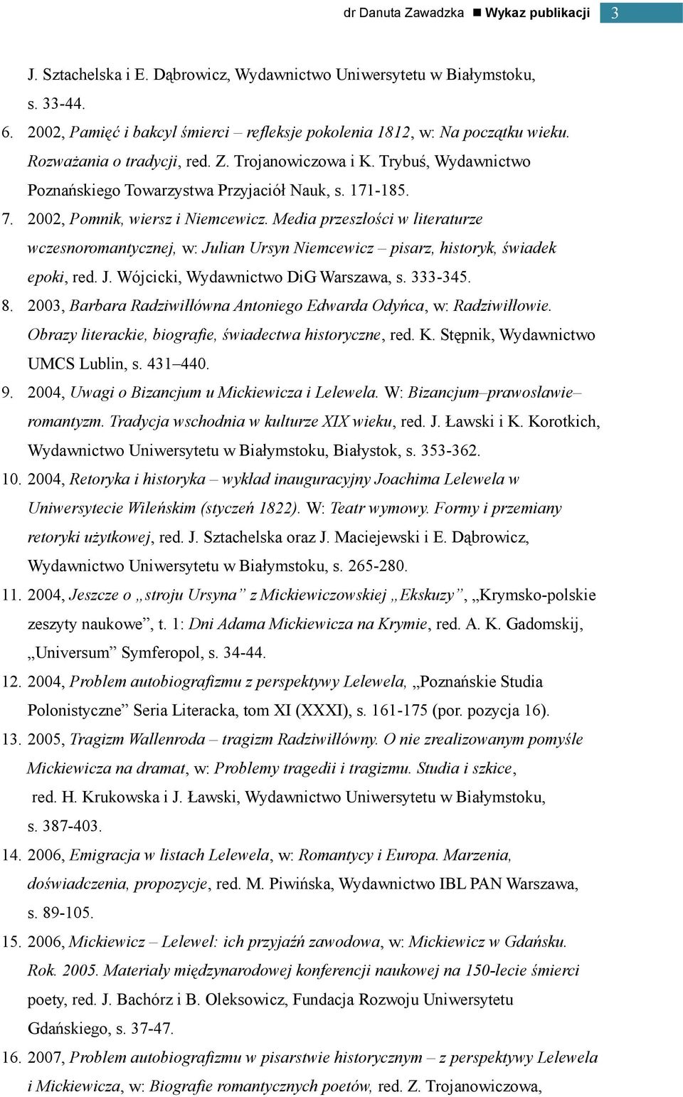 Media przeszłości w literaturze wczesnoromantycznej, w: Julian Ursyn Niemcewicz pisarz, historyk, świadek epoki, red. J. Wójcicki, Wydawnictwo DiG Warszawa, s. 333-345. 8.