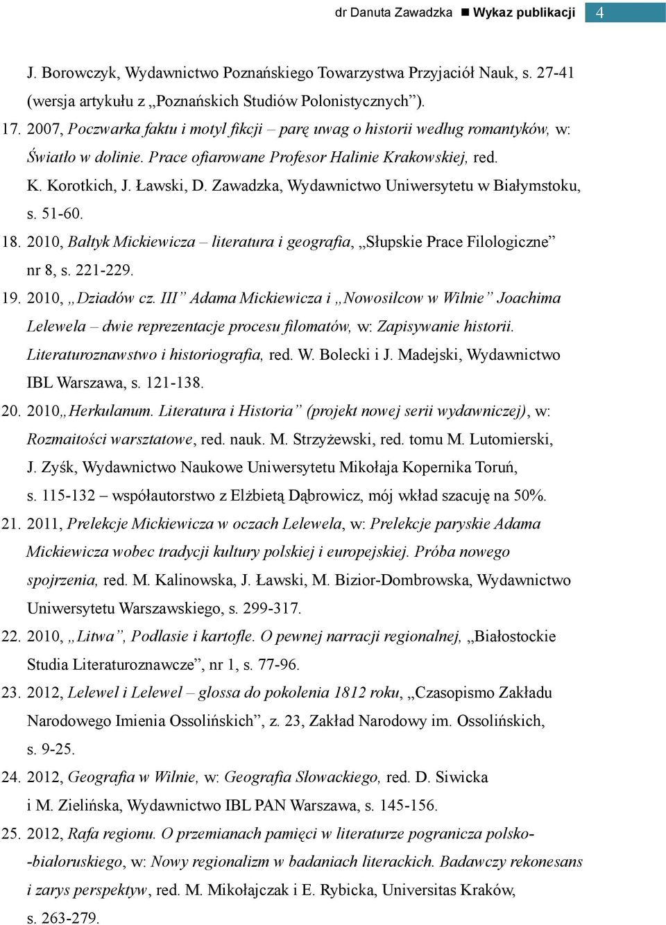 Zawadzka, Wydawnictwo Uniwersytetu w Białymstoku, s. 51-60. 18. 2010, Bałtyk Mickiewicza literatura i geografia, Słupskie Prace Filologiczne nr 8, s. 221-229. 19. 2010, Dziadów cz.