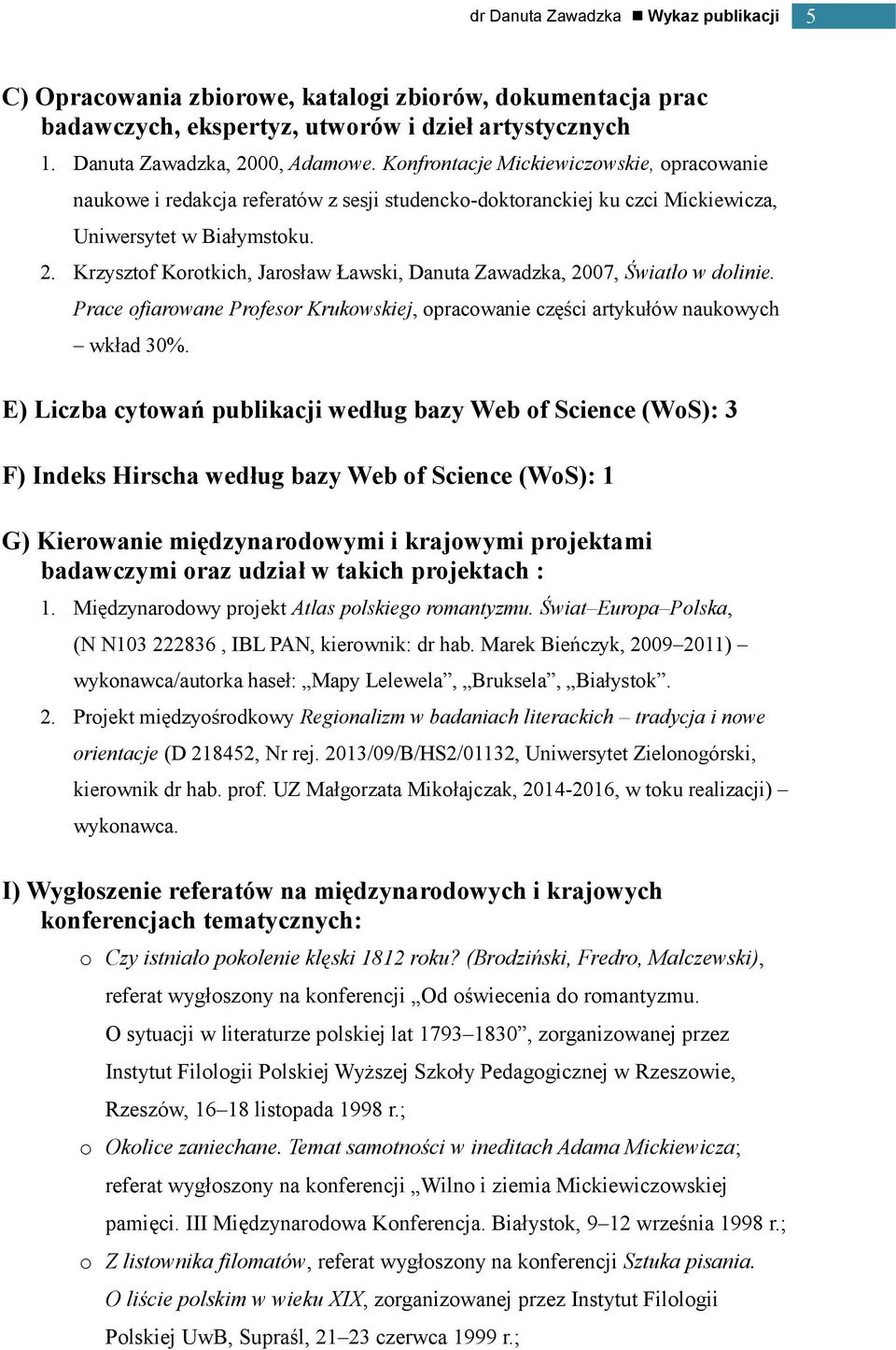 Krzysztof Korotkich, Jarosław Ławski, Danuta Zawadzka, 2007, Światło w dolinie. Prace ofiarowane Profesor Krukowskiej, opracowanie części artykułów naukowych wkład 30%.