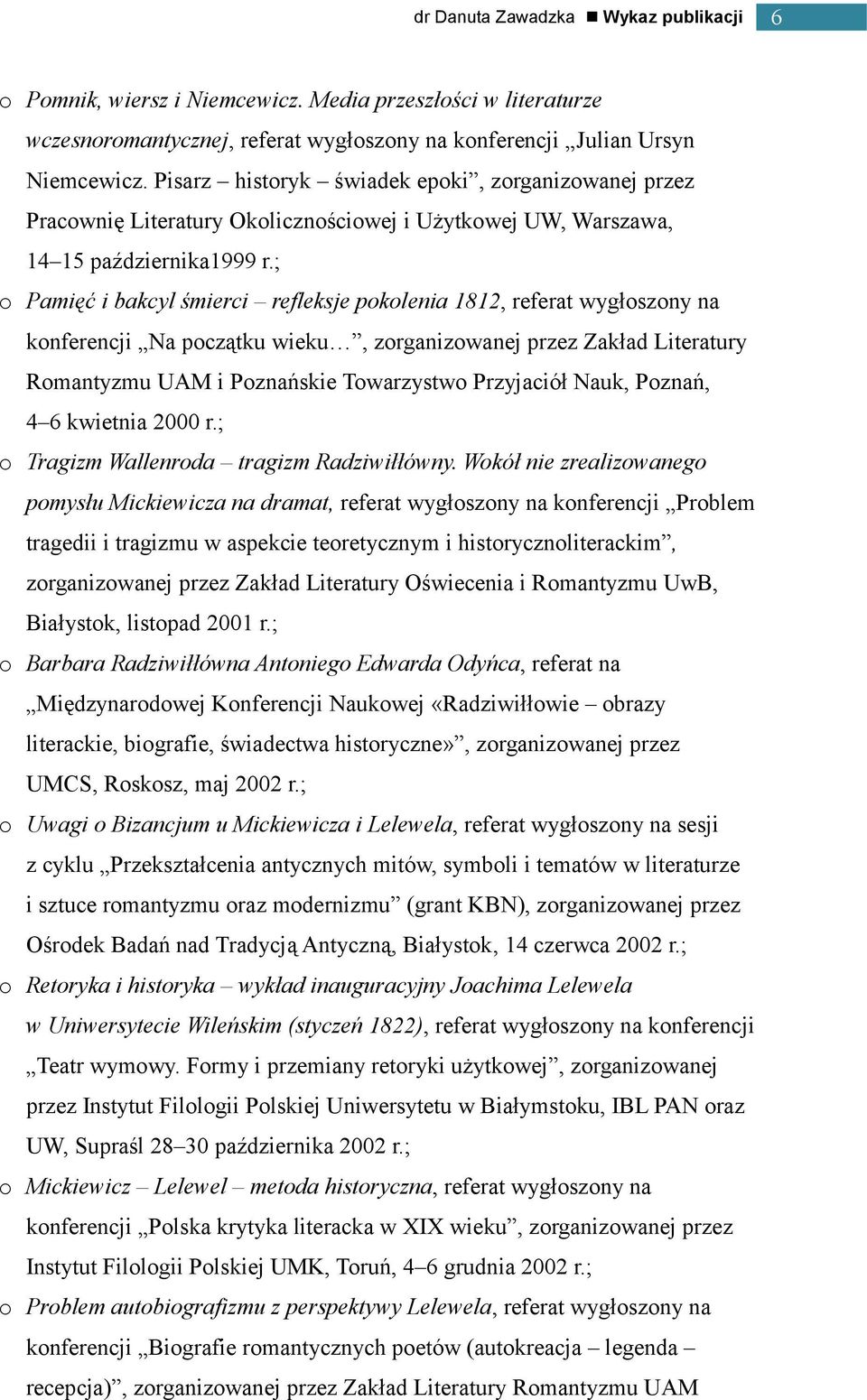 ; o Pamięć i bakcyl śmierci refleksje pokolenia 1812, referat wygłoszony na konferencji Na początku wieku, zorganizowanej przez Zakład Literatury Romantyzmu UAM i Poznańskie Towarzystwo Przyjaciół
