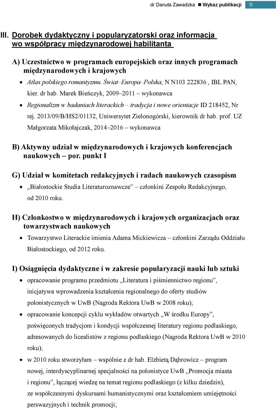 polskiego romantyzmu. Świat Europa Polska, N N103 222836, IBL PAN, kier. dr hab. Marek Bieńczyk, 2009 2011 wykonawca Regionalizm w badaniach literackich tradycja i nowe orientacje ID 218452, Nr rej.