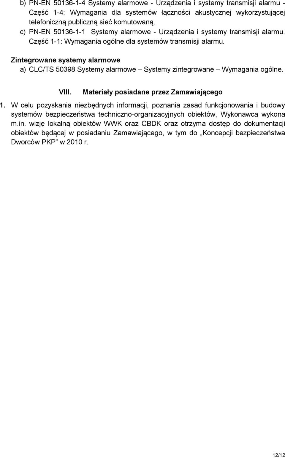 Zintegrowane systemy alarmowe a) CLC/TS 50398 Systemy alarmowe Systemy zintegrowane Wymagania ogólne. VIII. Materiały posiadane przez Zamawiającego 1.