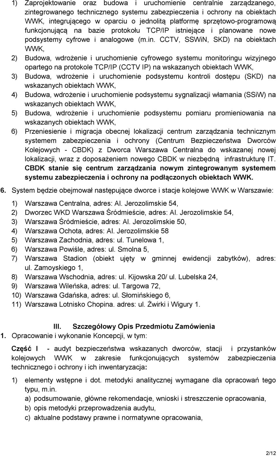 CCTV, SSWiN, SKD) na obiektach WWK, 2) Budowa, wdrożenie i uruchomienie cyfrowego systemu monitoringu wizyjnego opartego na protokole TCP/IP (CCTV IP) na wskazanych obiektach WWK, 3) Budowa,