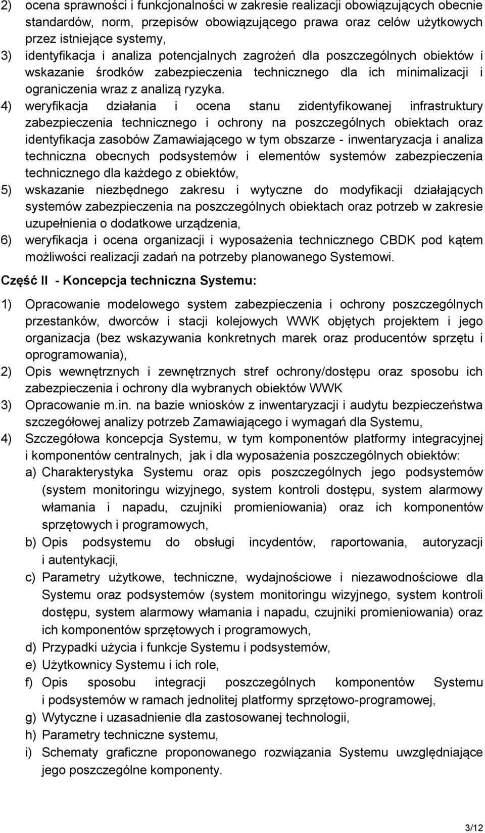 4) weryfikacja działania i ocena stanu zidentyfikowanej infrastruktury zabezpieczenia technicznego i ochrony na poszczególnych obiektach oraz identyfikacja zasobów Zamawiającego w tym obszarze -