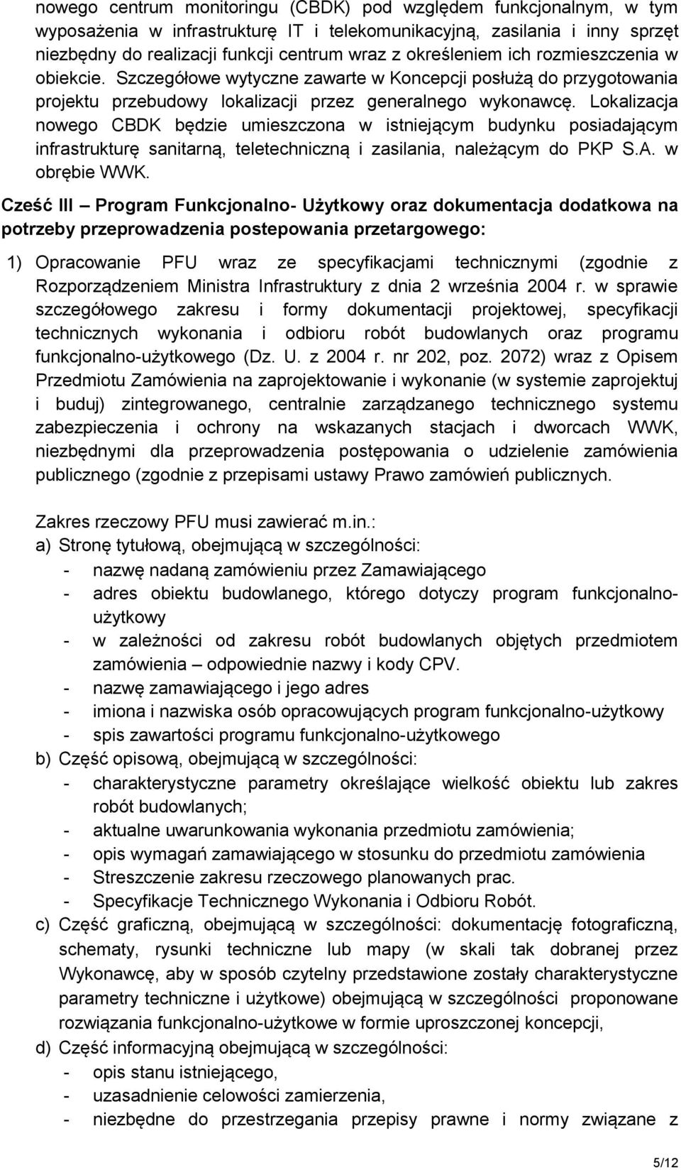 Lokalizacja nowego CBDK będzie umieszczona w istniejącym budynku posiadającym infrastrukturę sanitarną, teletechniczną i zasilania, należącym do PKP S.A. w obrębie WWK.