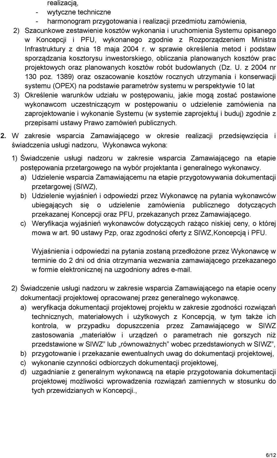 w sprawie określenia metod i podstaw sporządzania kosztorysu inwestorskiego, obliczania planowanych kosztów prac projektowych oraz planowanych kosztów robót budowlanych (Dz. U. z 2004 nr 130 poz.