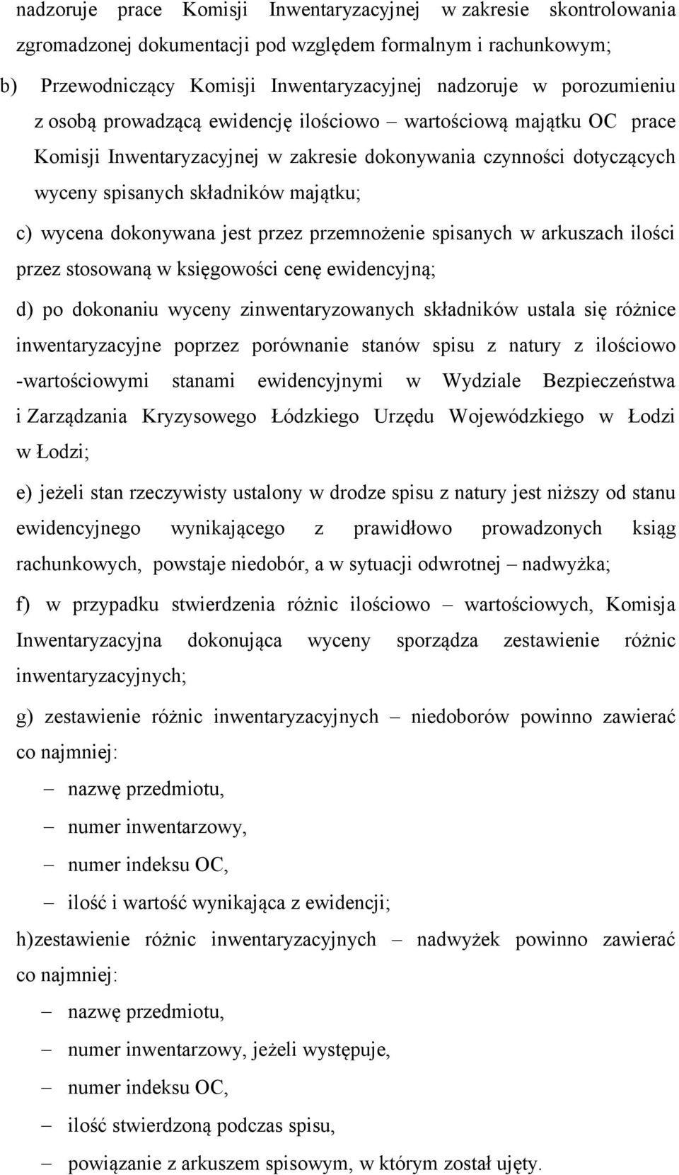 dokonywana jest przez przemnożenie spisanych w arkuszach ilości przez stosowaną w księgowości cenę ewidencyjną; d) po dokonaniu wyceny zinwentaryzowanych składników ustala się różnice