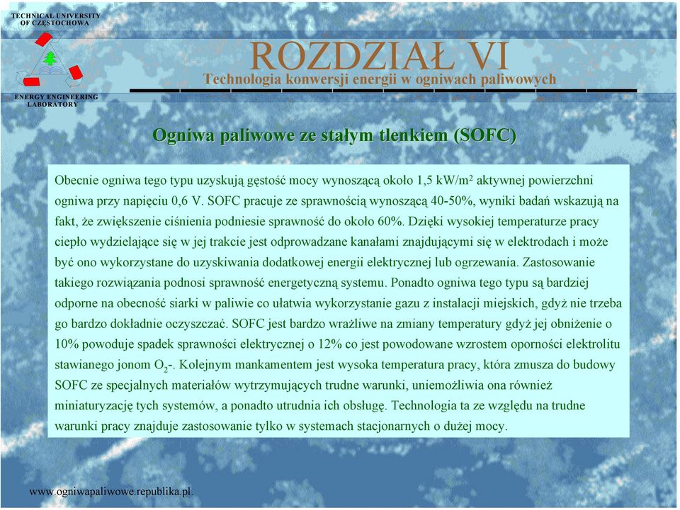 Dzięki wysokiej temperaturze pracy ciepło wydzielające się w jej trakcie jest odprowadzane kanałami znajdującymi się w elektrodach i może być ono wykorzystane do uzyskiwania dodatkowej energii