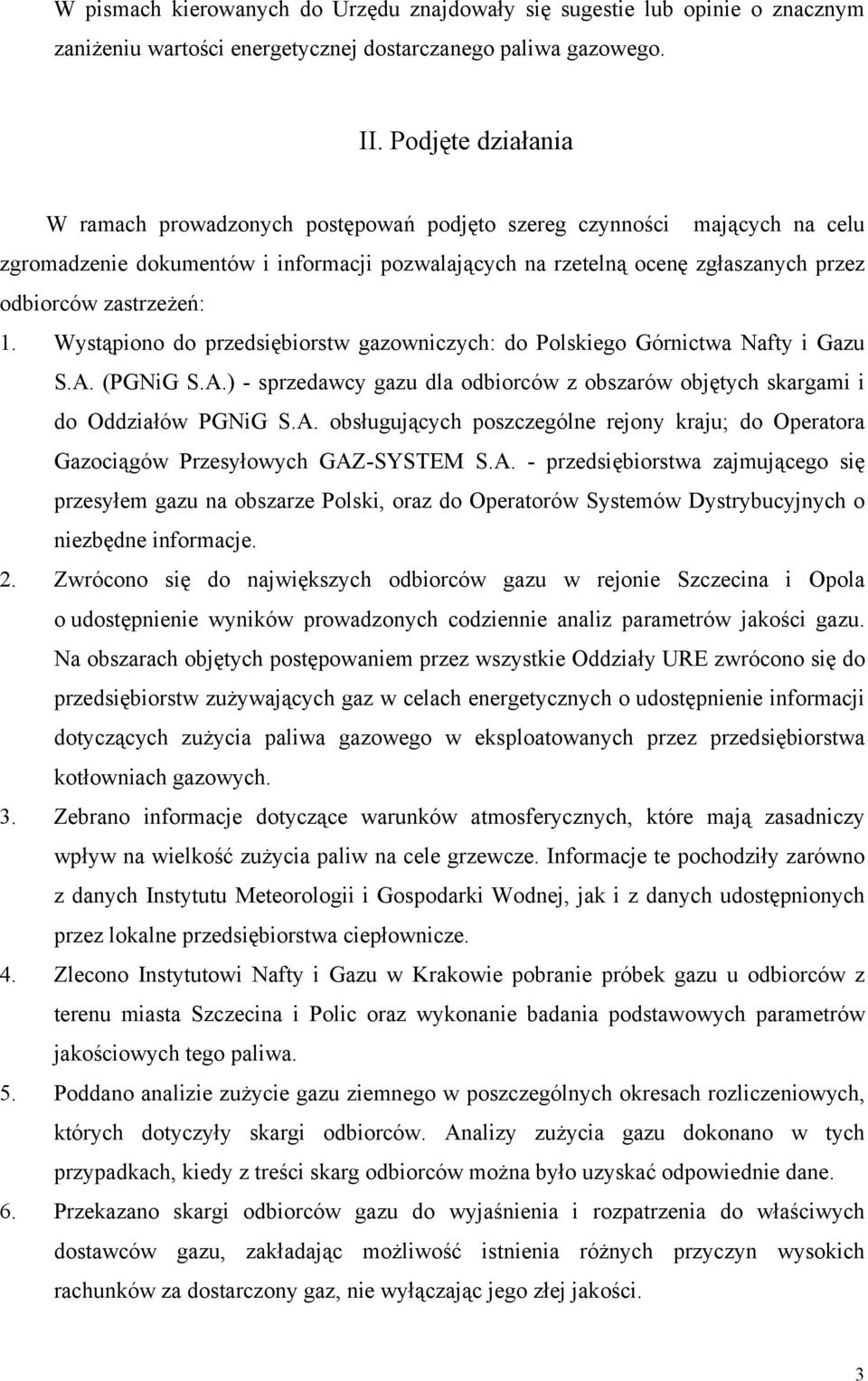 zastrzeżeń: 1. Wystąpiono do przedsiębiorstw gazowniczych: do Polskiego Górnictwa Nafty i Gazu S.A. (PGNiG S.A.) - sprzedawcy gazu dla odbiorców z obszarów objętych skargami i do Oddziałów PGNiG S.A. obsługujących poszczególne rejony kraju; do Operatora Gazociągów Przesyłowych GAZ-SYSTEM S.