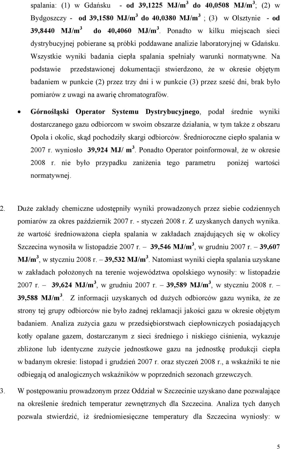 Na podstawie przedstawionej dokumentacji stwierdzono, że w okresie objętym badaniem w punkcie (2) przez trzy dni i w punkcie (3) przez sześć dni, brak było pomiarów z uwagi na awarię chromatografów.