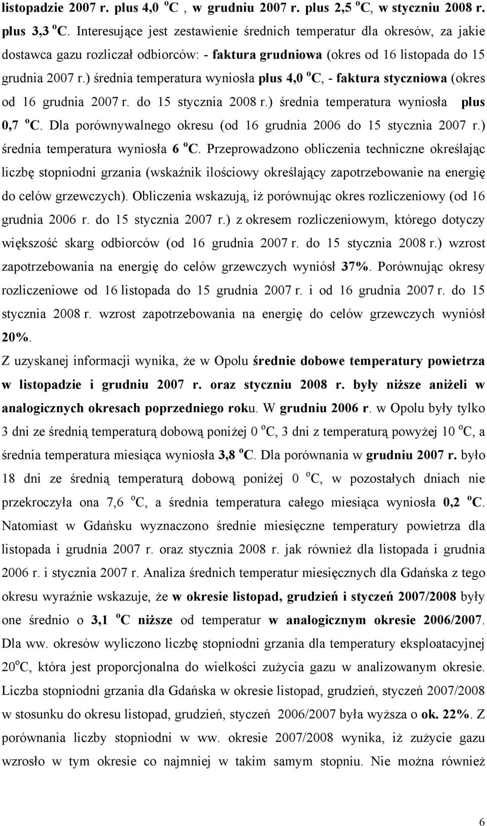 ) średnia temperatura wyniosła plus 4,0 o C, - faktura styczniowa (okres od 16 grudnia 2007 r. do 15 stycznia 2008 r.) średnia temperatura wyniosła plus 0,7 o C.
