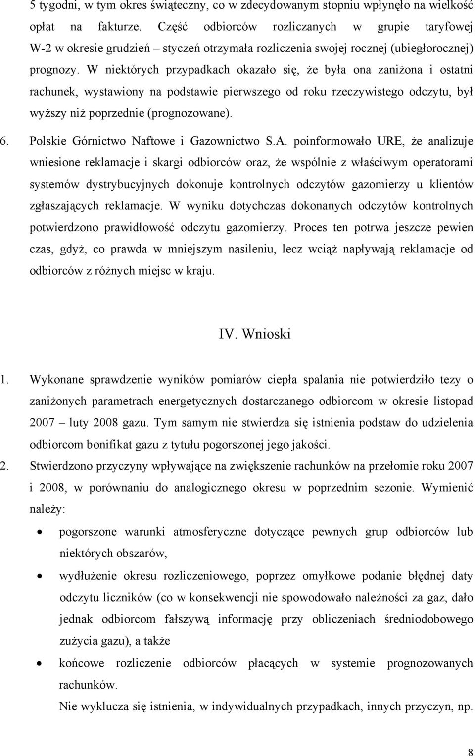 W niektórych przypadkach okazało się, że była ona zaniżona i ostatni rachunek, wystawiony na podstawie pierwszego od roku rzeczywistego odczytu, był wyższy niż poprzednie (prognozowane). 6.