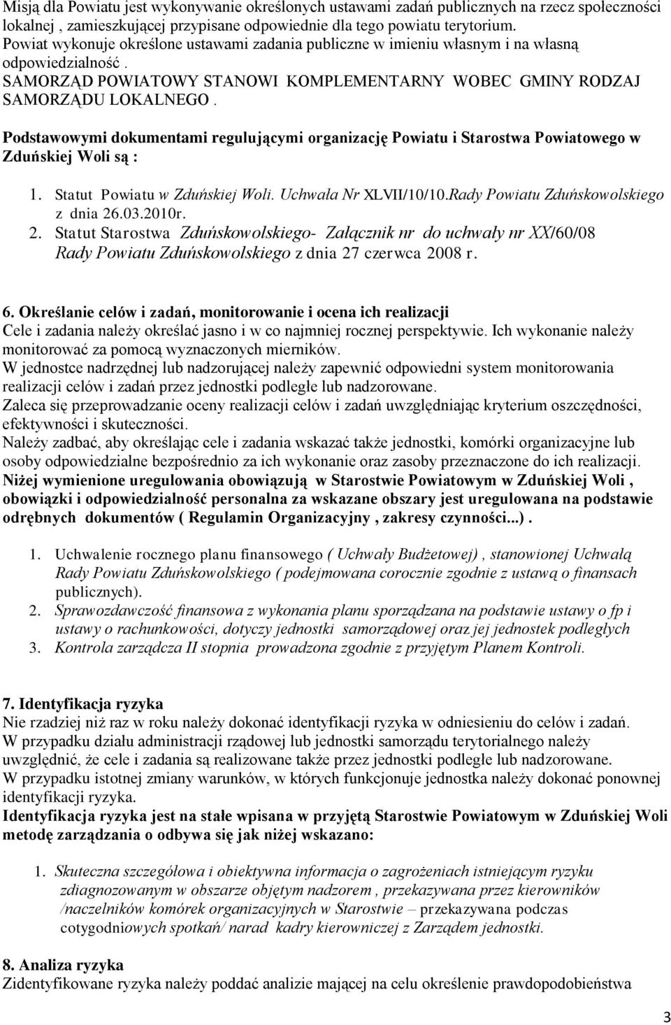 Podstawowymi dokumentami regulującymi organizację Powiatu i Starostwa Powiatowego w Zduńskiej Woli są : 1. Statut Powiatu w Zduńskiej Woli. Uchwała Nr XLVII/10/10.